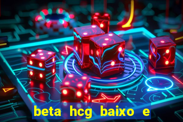 beta hcg baixo e gravidez evoluiu